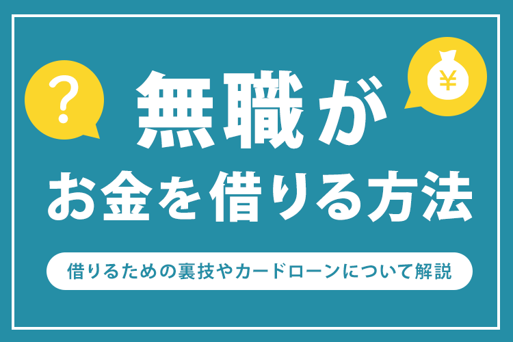 無職がお金を借りるあらゆる方法！即日借りる裏技と無職が借りれるカードローン