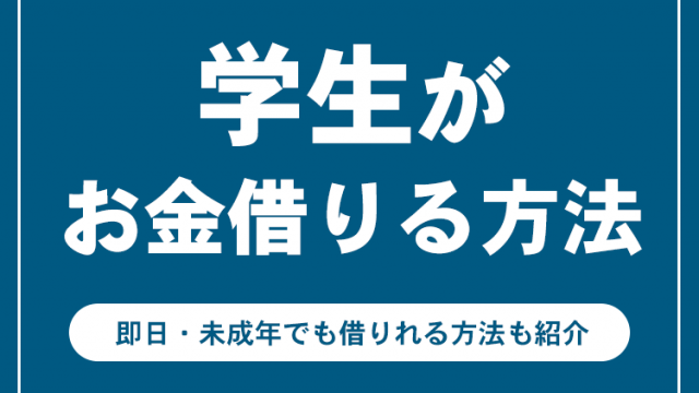 学生がお金借りる方法6つ！即日・未成年に対応している方法