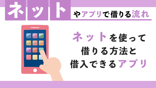 ネットやアプリでお金を借りる方法と具体的な借入方法