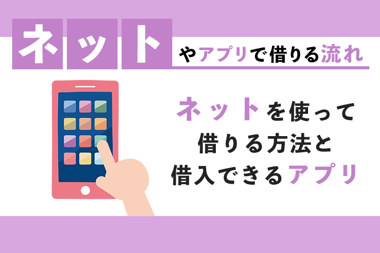 ネットやアプリでお金を借りる方法と具体的な借入方法