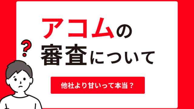アコムの審査は他社より甘いのか？